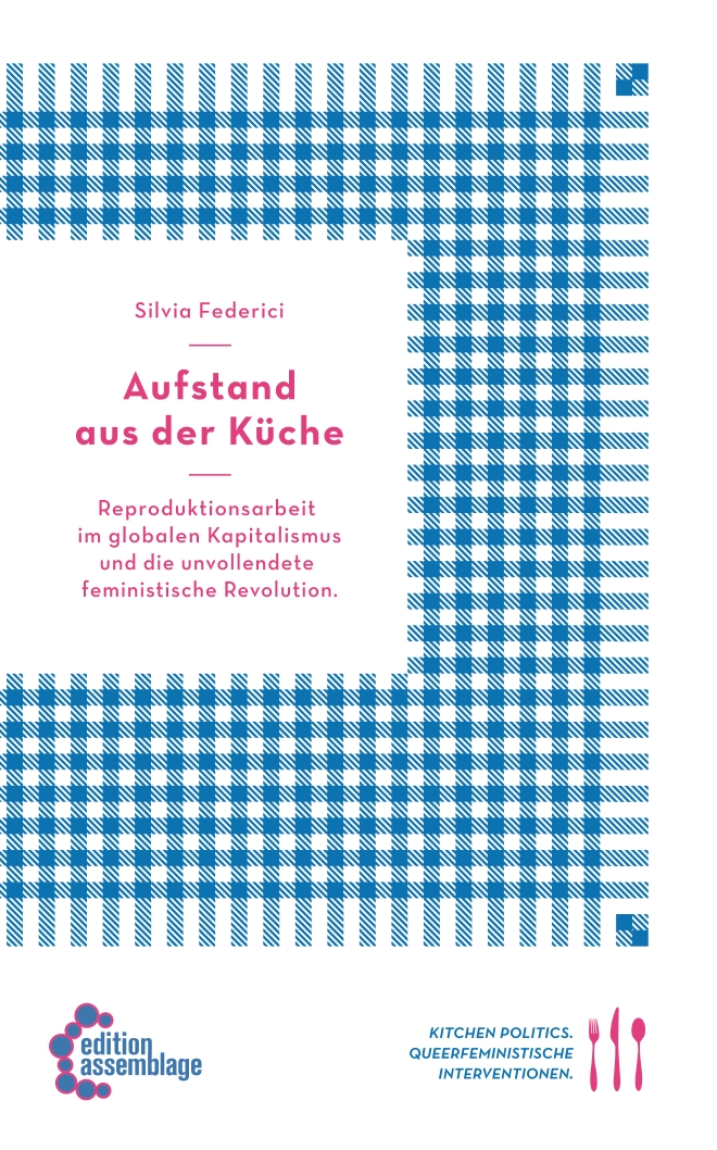 Federici, Silvia: Aufstand aus der Küche. Reproduktionsarbeit im globalen...