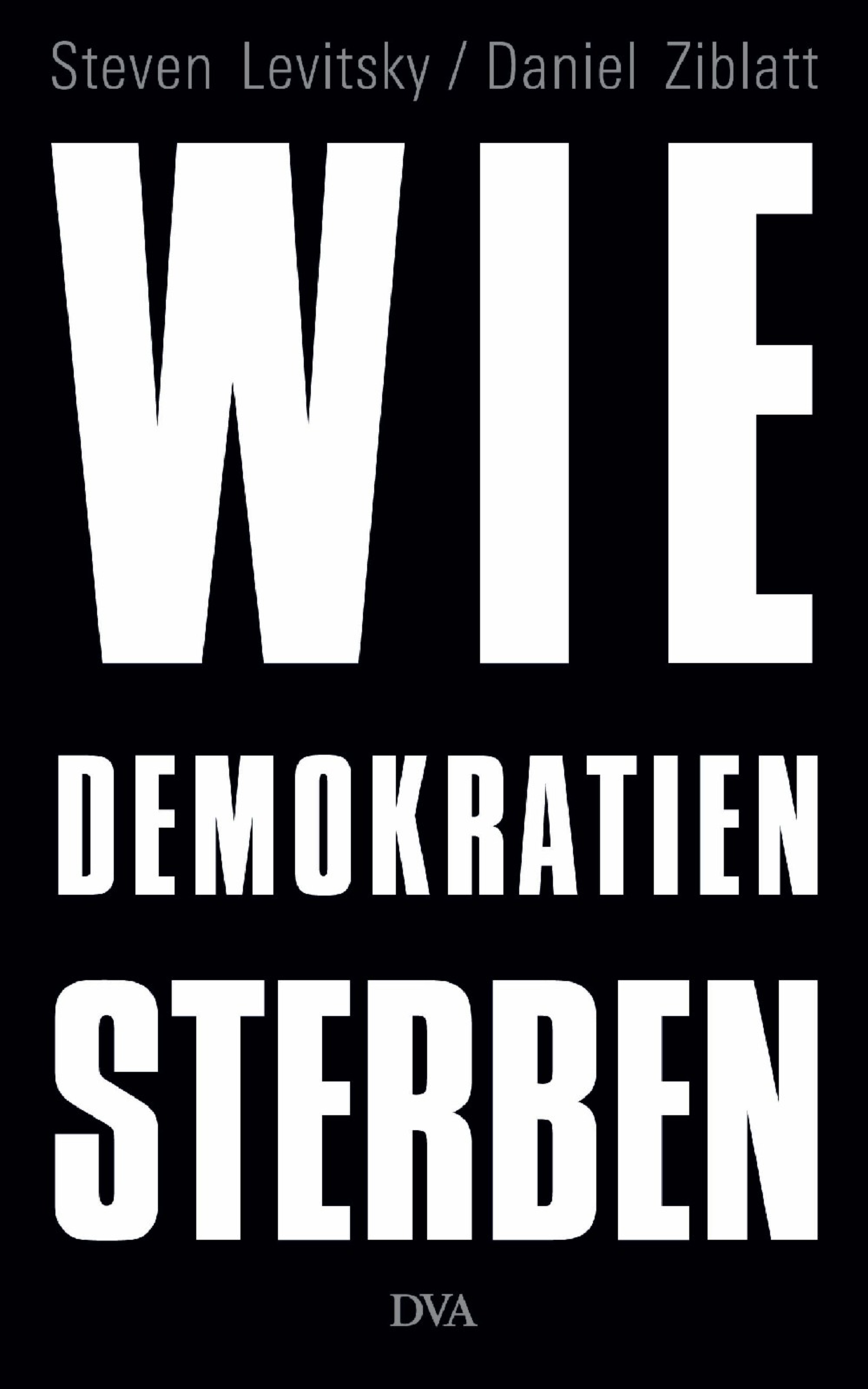 Levitsky, Steven; Ziblatt, Daniel: Wie Demokratien sterben, 2018