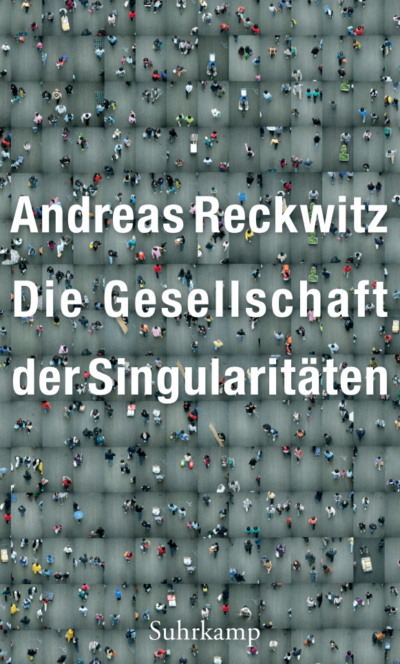 Reckwitz, Andreas: Die Gesellschaft der Singularitäten, 2017