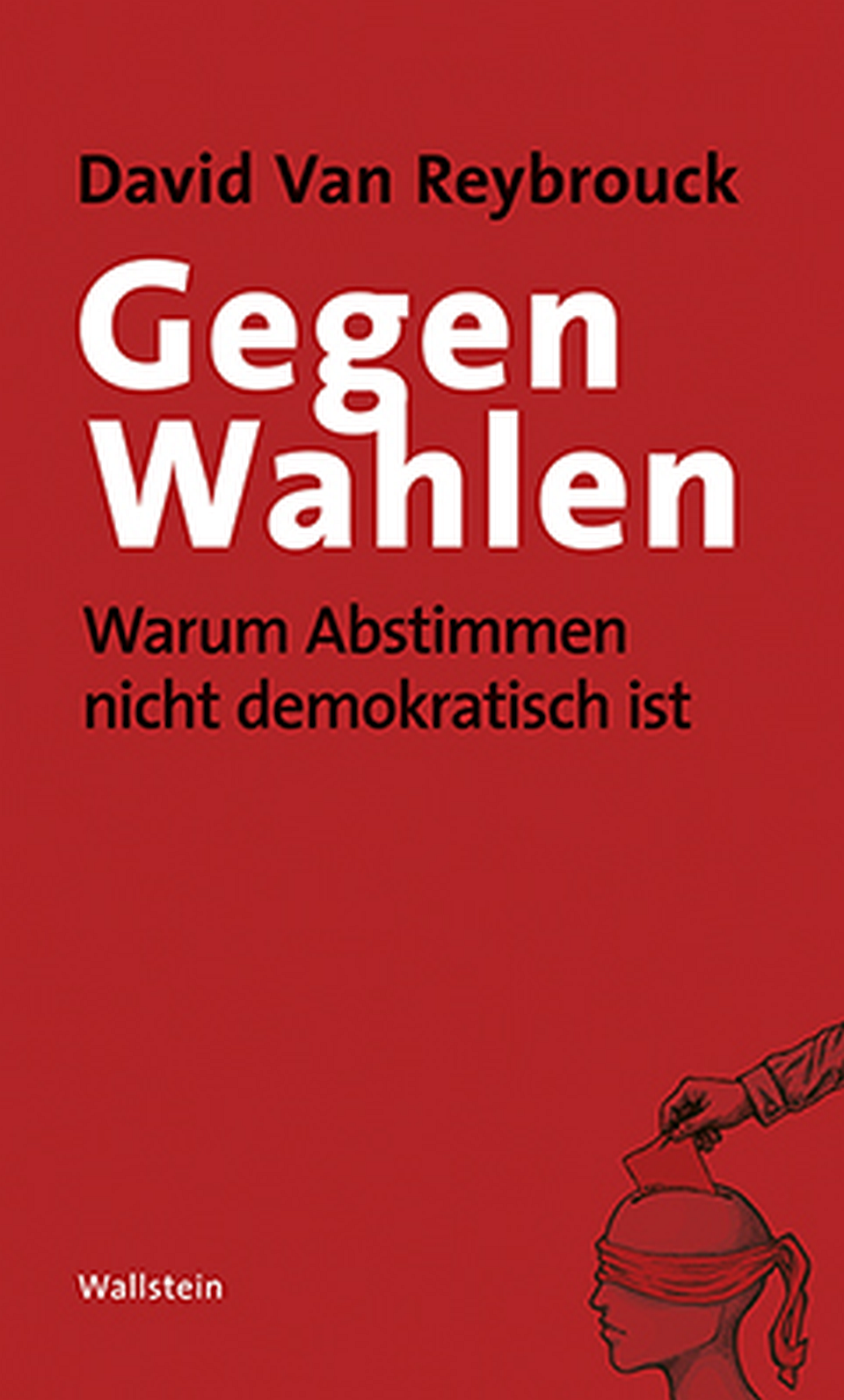 Reybrouck, David Van : Gegen Wahlen. Warum Abstimmen nicht demokratisch ist,...