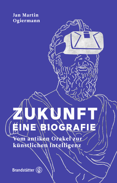 Ogiermann, Jan Martin: Zukunft – Eine Biografie. Vom antiken Orakel zur...